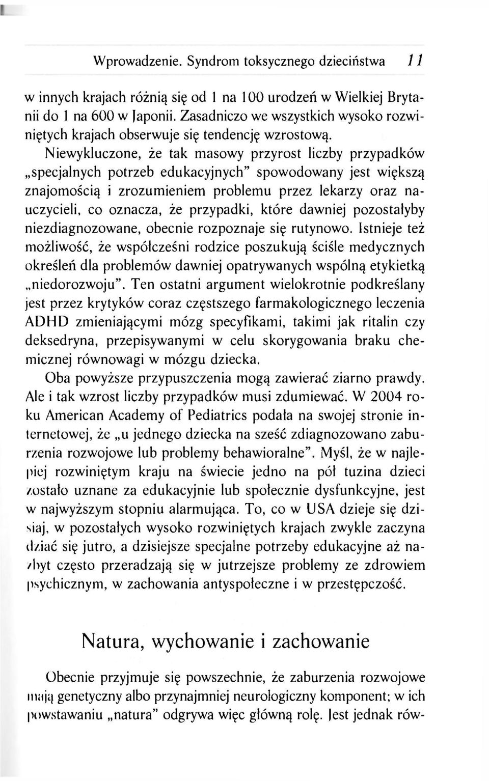 Niewykluczone, że tak masowy przyrost liczby przypadków specjalnych potrzeb edukacyjnych" spowodowany jest większą znajomością i zrozumieniem problemu przez lekarzy oraz nauczycieli, co oznacza, że