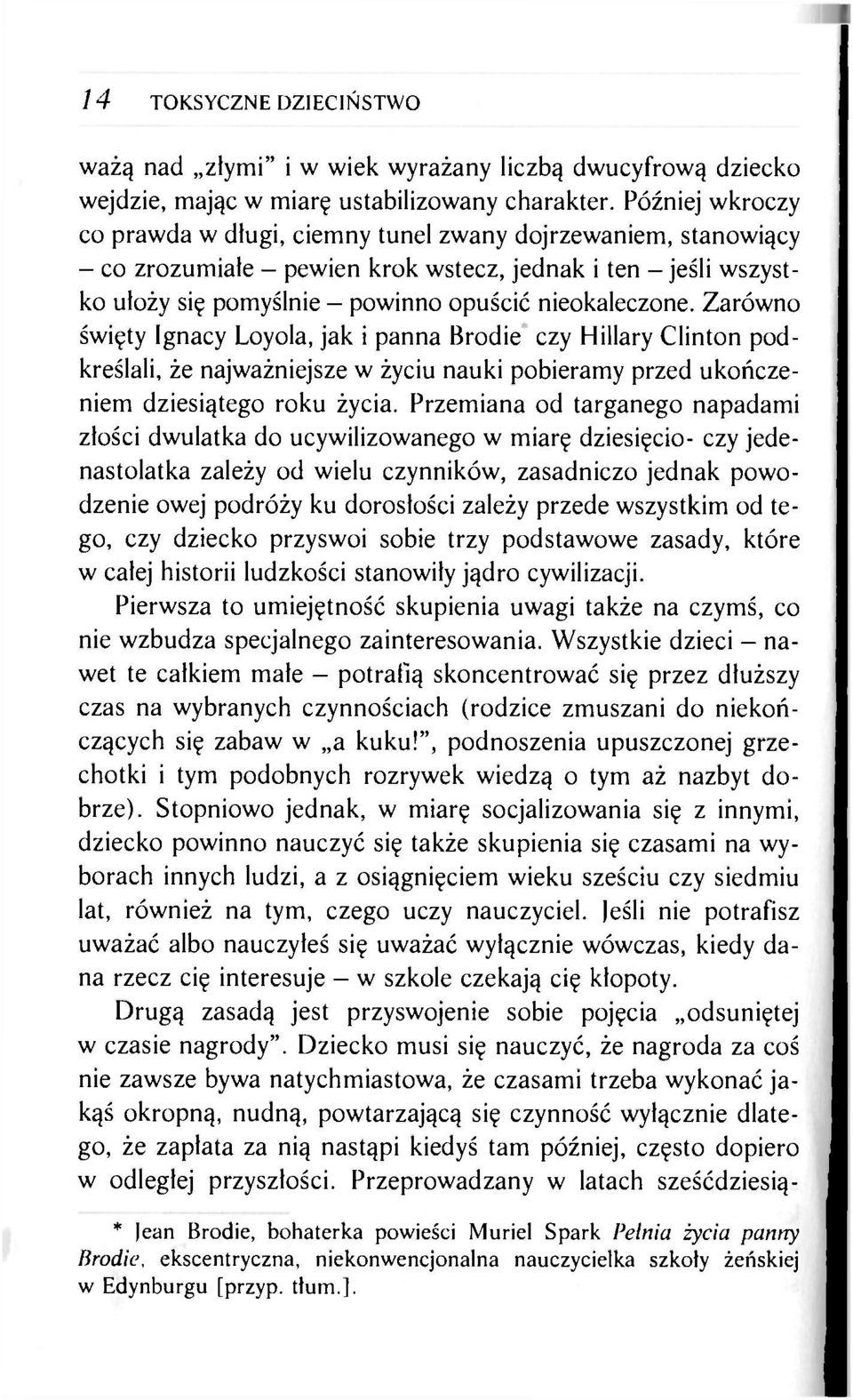 Zarówno święty Ignacy Loyola, jak i panna Brodie czy Hillary Clinton podkreślali, że najważniejsze w życiu nauki pobieramy przed ukończeniem dziesiątego roku życia.