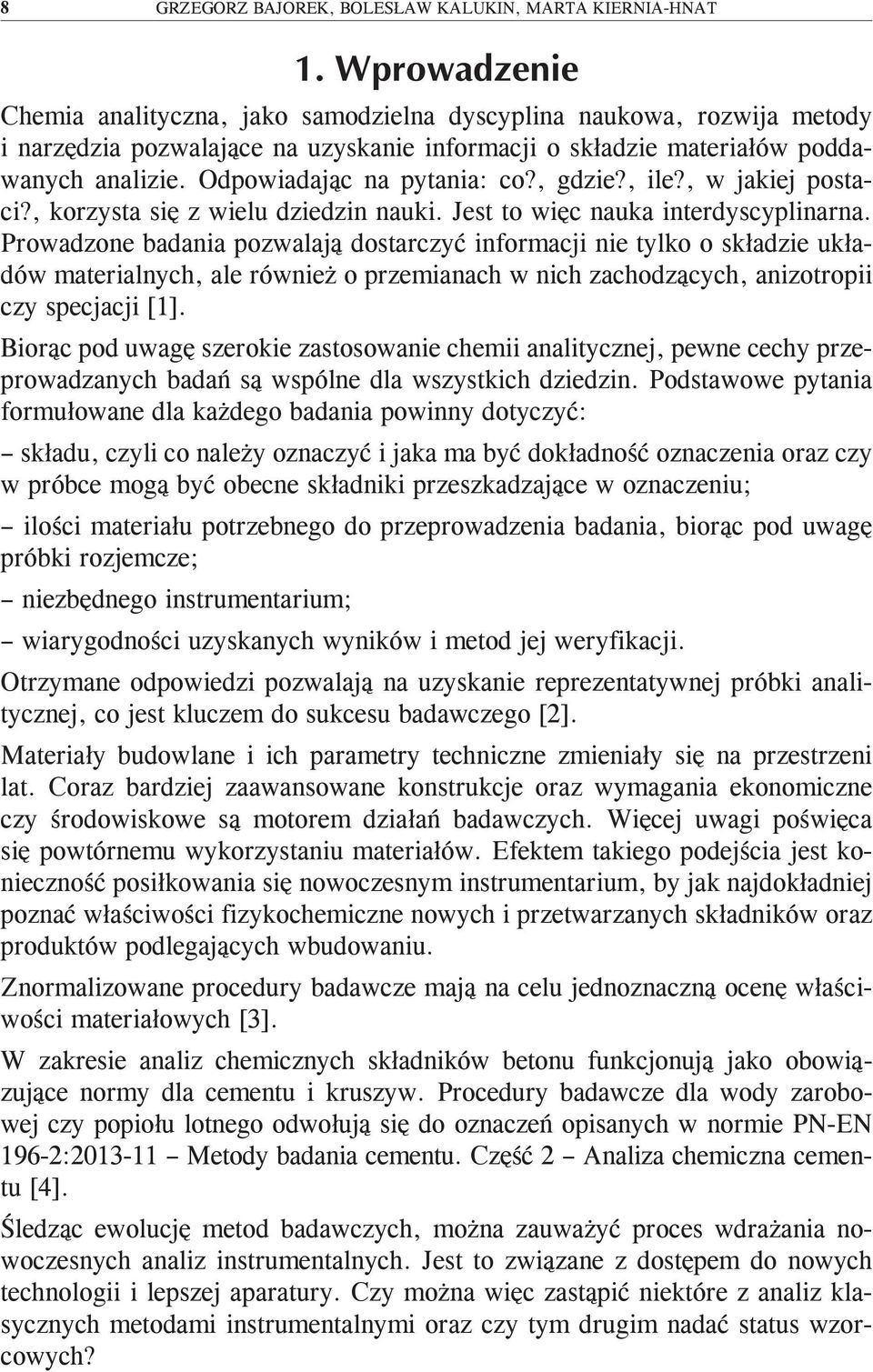 Prowadzone badania pozwalają dostarczyć informacji nie tylko o składzie układów materialnych, ale również o przemianach w nich zachodzących, anizotropii czy specjacji [1].