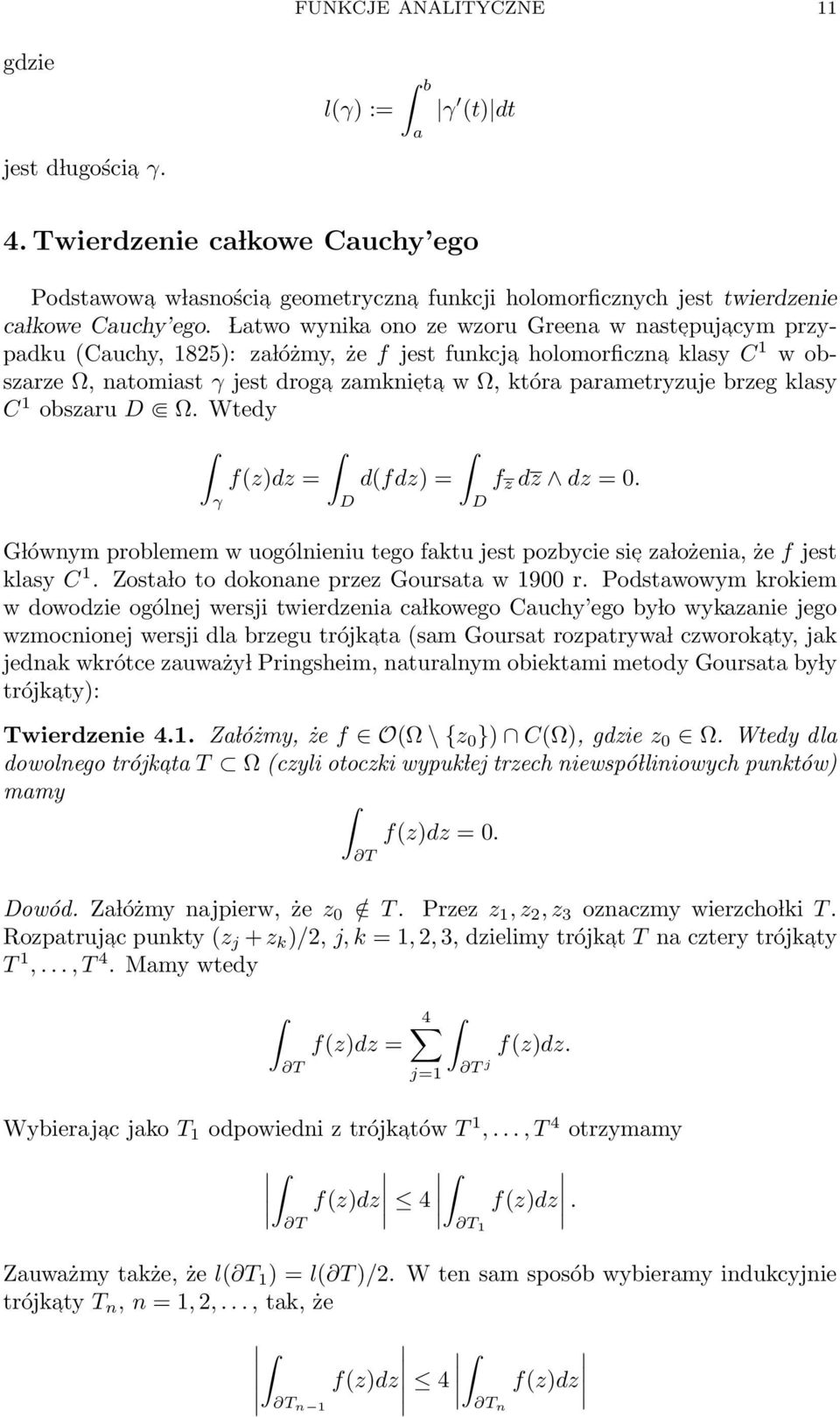 Latwo wynika ono ze wzoru Greena w nastepuj acym przypadku (Cauchy, 1825): za lóżmy, że f jest funkcja holomorficzna klasy C 1 w obszarze Ω, natomiast γ jest droga zamkniet a w Ω, która parametryzuje