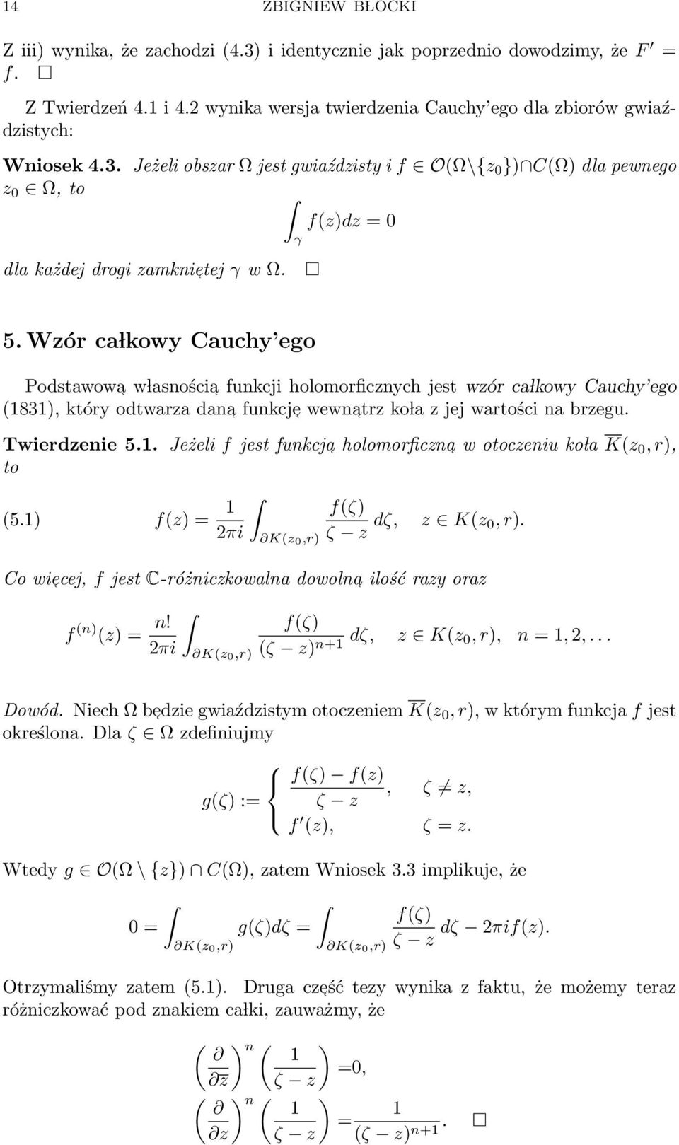 Wzór ca lkowy Cauchy ego Podstawowa w lasnościa funkcji holomorficznych jest wzór ca lkowy Cauchy ego (1831), który odtwarza dana funkcje wewnatrz ko la z jej wartości na brzegu. Twierdzenie 5.1. Jeżeli f jest funkcja holomorficzna w otoczeniu ko la K(z 0, r), to (5.