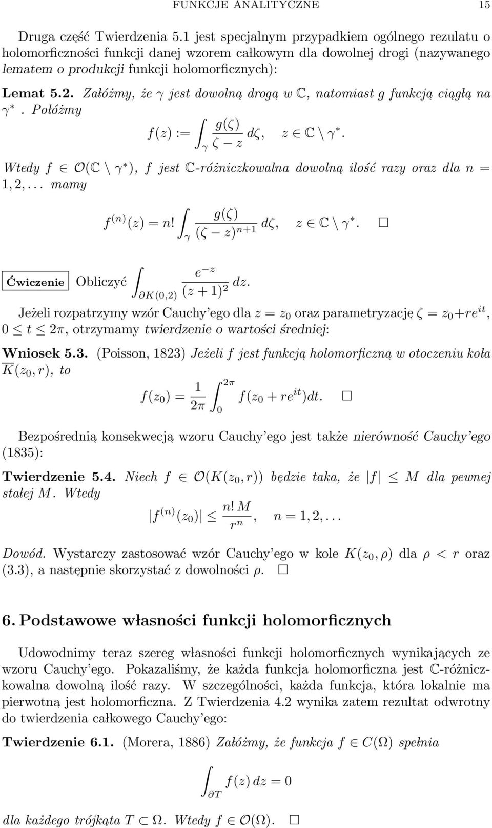 Za lóżmy, że γ jest dowolna droga w C, natomiast g funkcja ciag l a na γ. Po lóżmy g(ζ) f(z) := ζ z dζ, z C \ γ. γ Wtedy f O(C \ γ ), f jest C-różniczkowalna dowolna ilość razy oraz dla n = 1, 2,.