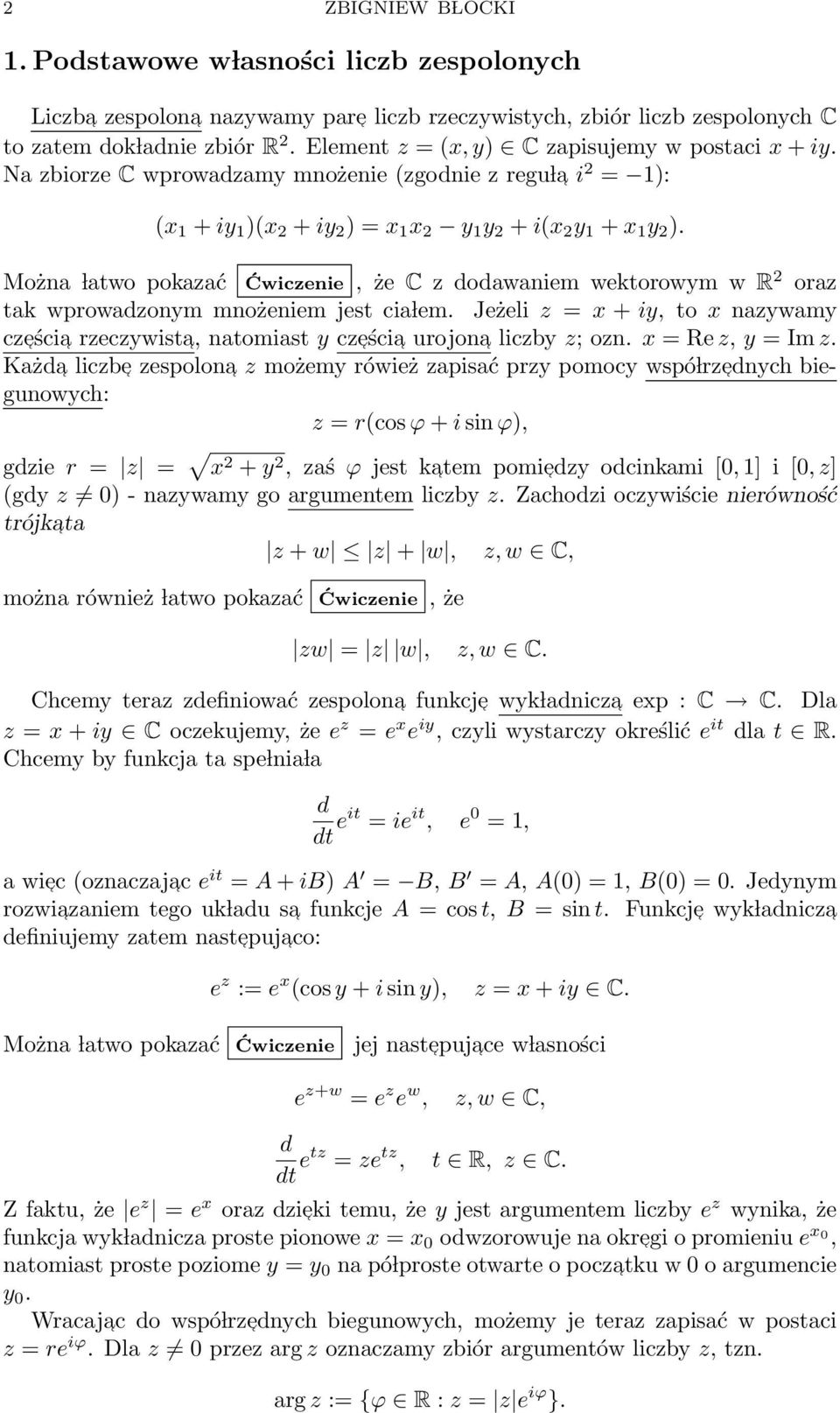 Można latwo pokazać Ćwiczenie, że C z dodawaniem wektorowym w R 2 oraz tak wprowadzonym mnożeniem jest cia lem.