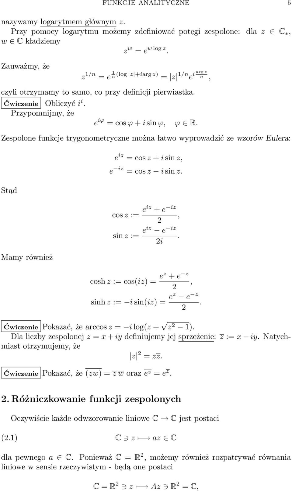Zespolone funkcje trygonometryczne można latwo wyprowadzić ze wzorów Eulera: Stad Mamy również e iz = cos z + i sin z, e iz = cos z i sin z. cos z := eiz + e iz, 2 sin z := eiz e iz.