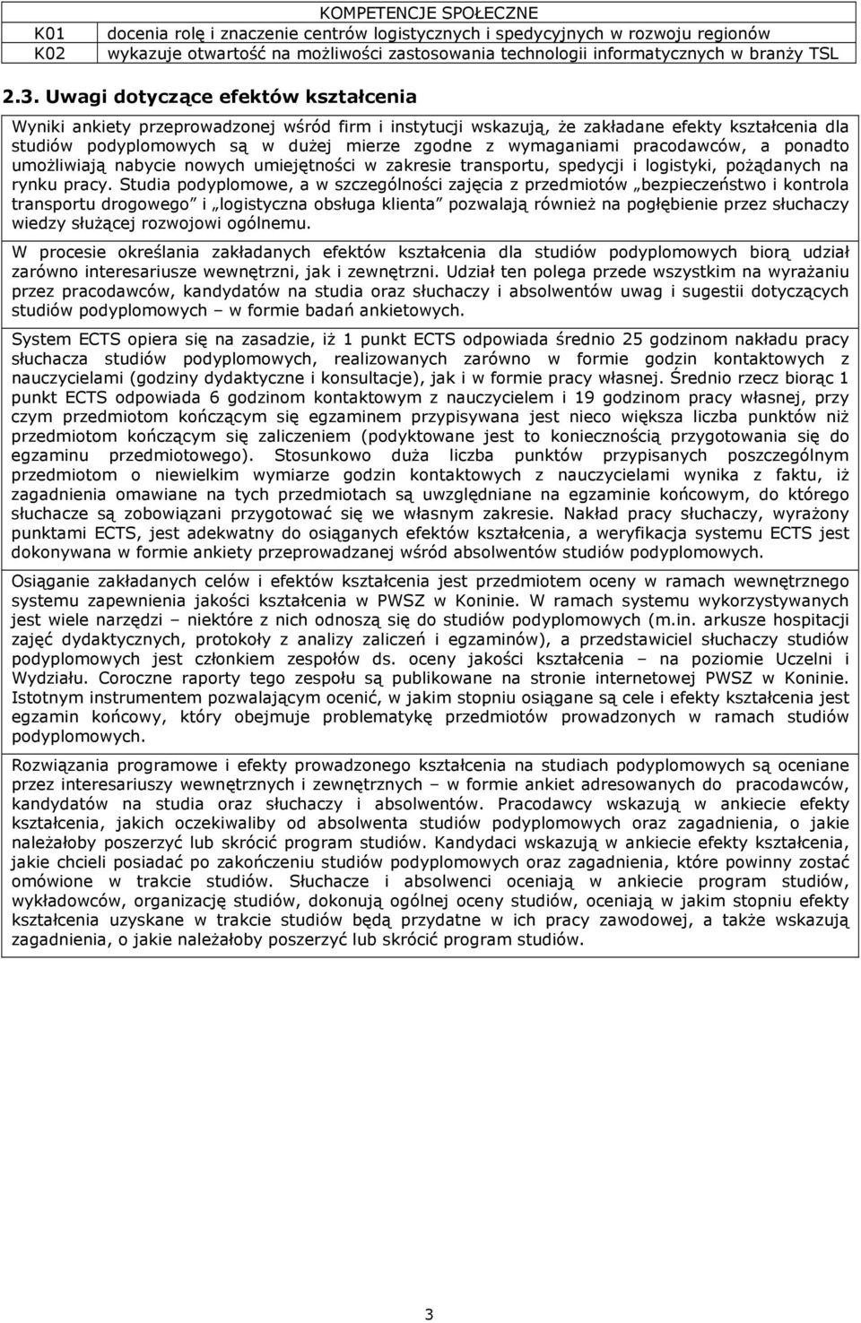 wymaganiami pracodawców, a ponadto umożliwiają nabycie nowych umiejętności w zakresie transportu, spedycji i logistyki, pożądanych na rynku pracy.