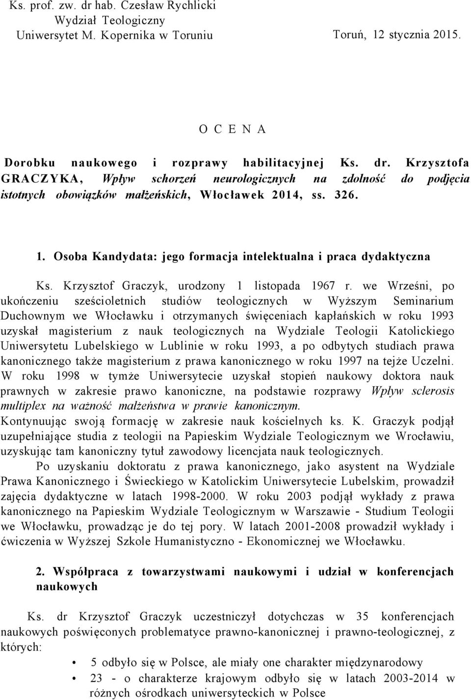 we Wrześni, po ukończeniu sześcioletnich studiów teologicznych w Wyższym Seminarium Duchownym we Włocławku i otrzymanych święceniach kapłańskich w roku 1993 uzyskał magisterium z nauk teologicznych