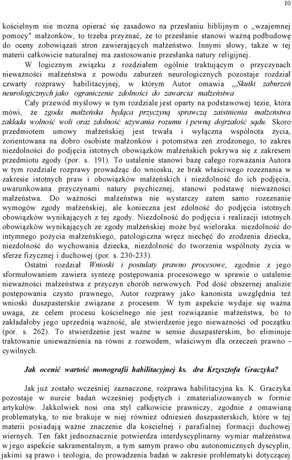 W logicznym związku z rozdziałem ogólnie traktującym o przyczynach nieważności małżeństwa z powodu zaburzeń neurologicznych pozostaje rozdział czwarty rozprawy habilitacyjnej, w którym Autor