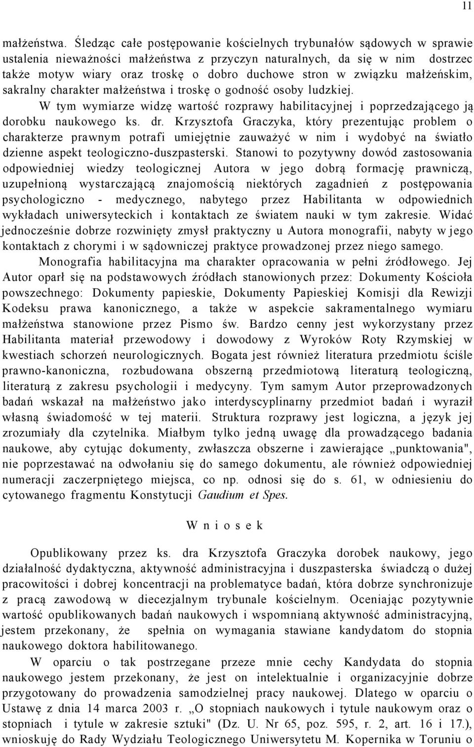 w związku małżeńskim, sakralny charakter małżeństwa i troskę o godność osoby ludzkiej. W tym wymiarze widzę wartość rozprawy habilitacyjnej i poprzedzającego ją dorobku naukowego ks. dr.