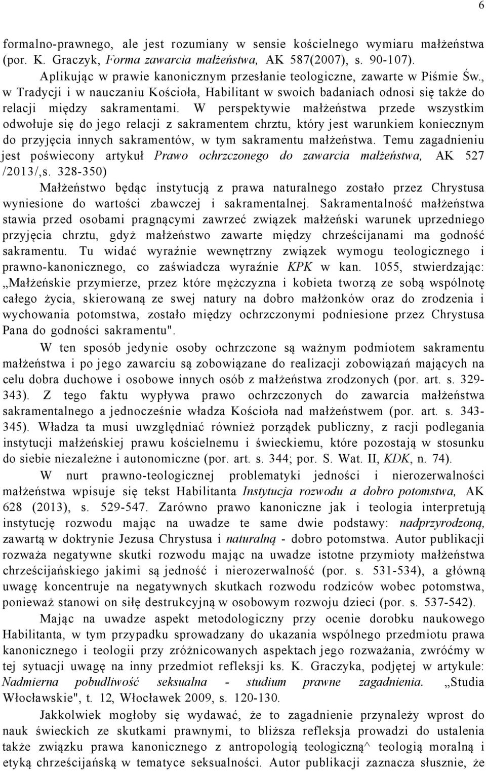 W perspektywie małżeństwa przede wszystkim odwołuje się do jego relacji z sakramentem chrztu, który jest warunkiem koniecznym do przyjęcia innych sakramentów, w tym sakramentu małżeństwa.