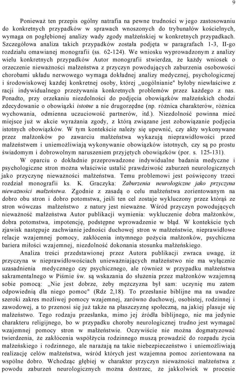 We wniosku wyprowadzonym z analizy wielu konkretnych przypadków Autor monografii stwierdza, że każdy wniosek o orzeczenie nieważności małżeństwa z przyczyn powodujących zaburzenia osobowości