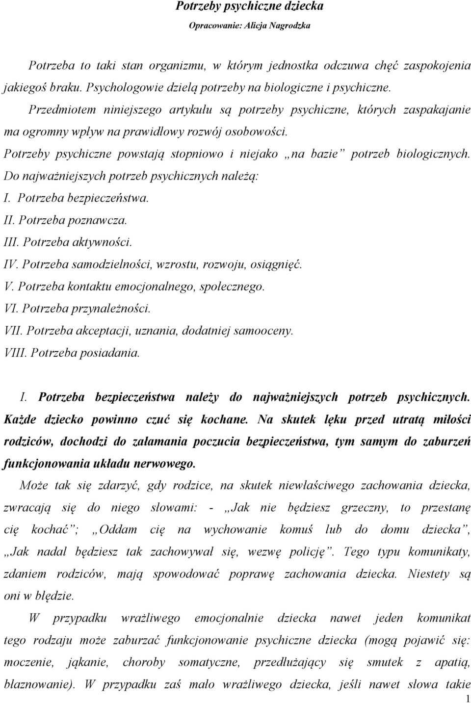 Potrzeby psychiczne powstają stopniowo i niejako na bazie potrzeb biologicznych. Do najważniejszych potrzeb psychicznych należą: I. Potrzeba bezpieczeństwa. II. Potrzeba poznawcza. III.