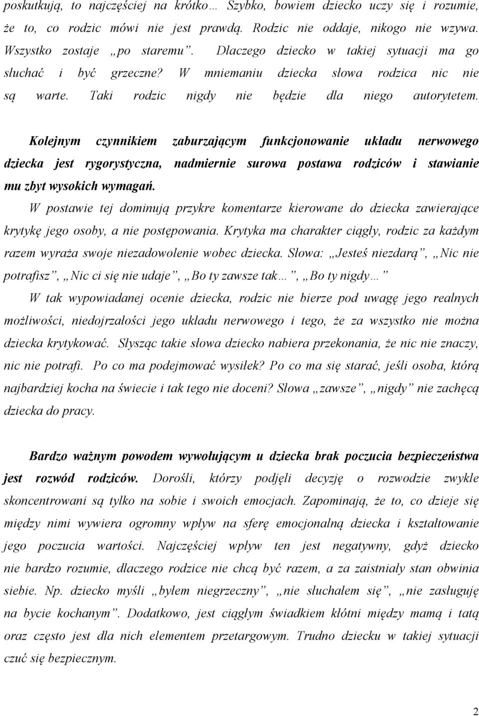 Kolejnym czynnikiem zaburzającym funkcjonowanie układu nerwowego dziecka jest rygorystyczna, nadmiernie surowa postawa rodziców i stawianie mu zbyt wysokich wymagań.