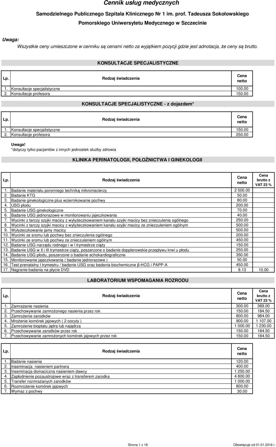 KONSULTACJE SPECJALISTYCZNE 1. Konsultacje specjalistyczne 100.00 2. Konsultacje profesora 150.00 KONSULTACJE SPECJALISTYCZNE - z dojazdem* 1. Konsultacje specjalistyczne 150.00 2. Konsultacje profesora 250.