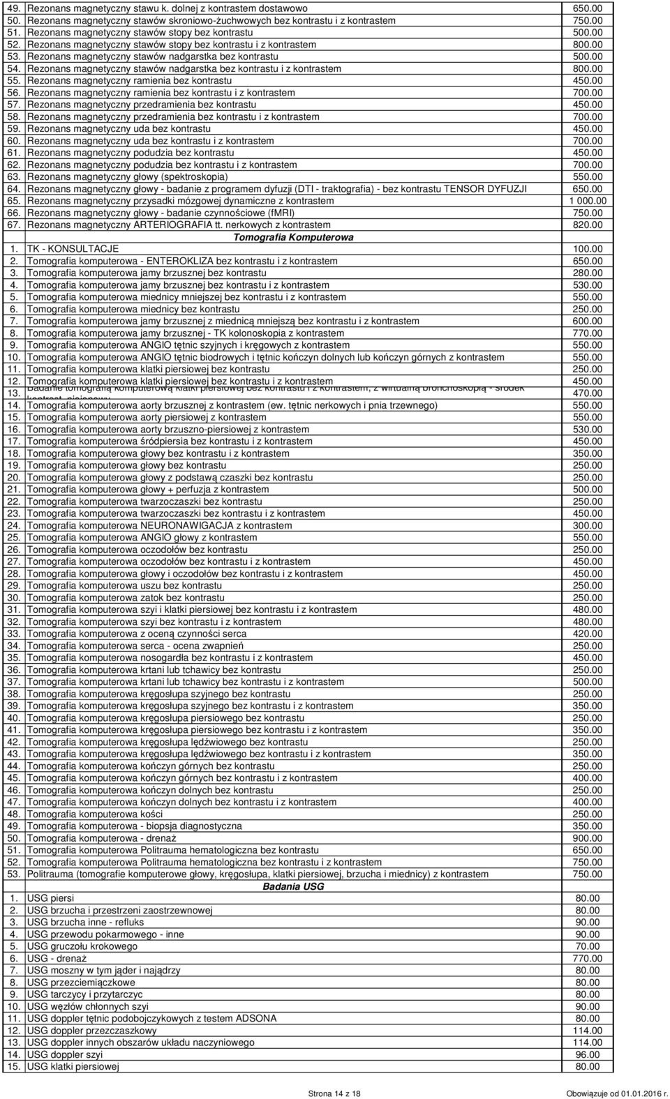 Rezonans magnetyczny stawów nadgarstka bez kontrastu i z kontrastem 800.00 55. Rezonans magnetyczny ramienia bez kontrastu 450.00 56. Rezonans magnetyczny ramienia bez kontrastu i z kontrastem 700.