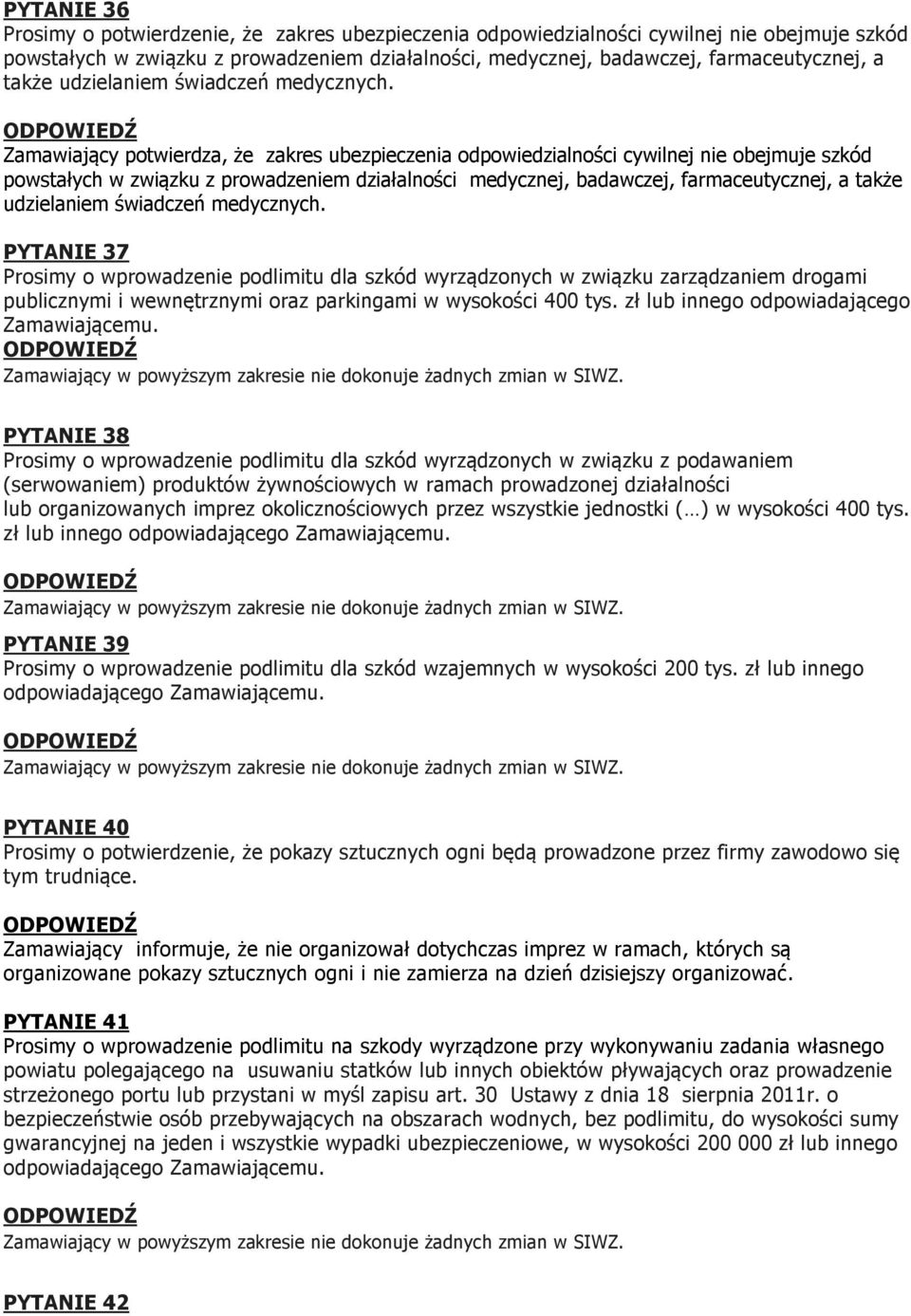 Zamawiający potwierdza, że zakres ubezpieczenia odpowiedzialności cywilnej nie obejmuje szkód powstałych w związku z prowadzeniem działalności medycznej, badawczej, farmaceutycznej, a  PYTANIE 37