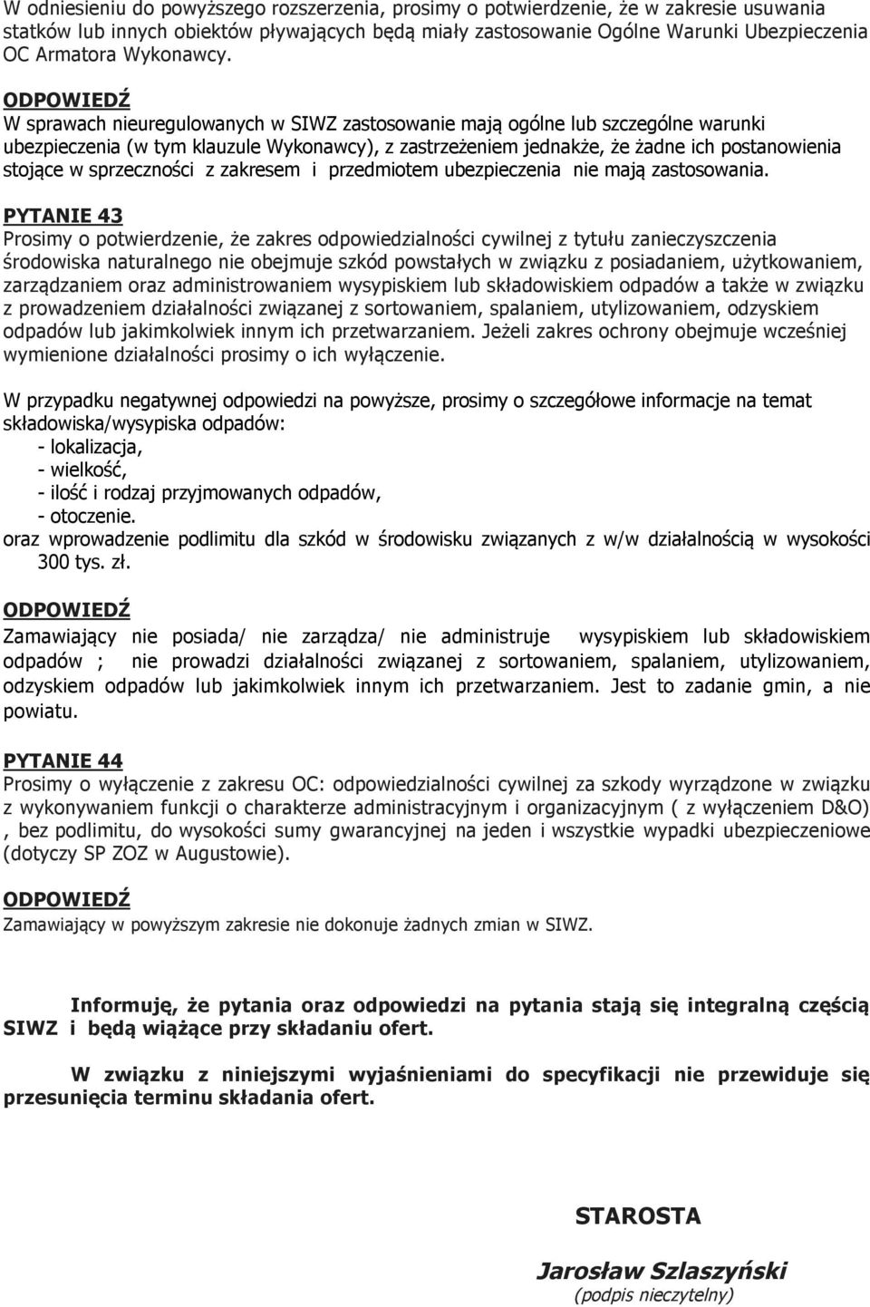 W sprawach nieuregulowanych w SIWZ zastosowanie mają ogólne lub szczególne warunki ubezpieczenia (w tym klauzule Wykonawcy), z zastrzeżeniem jednakże, że żadne ich postanowienia stojące w