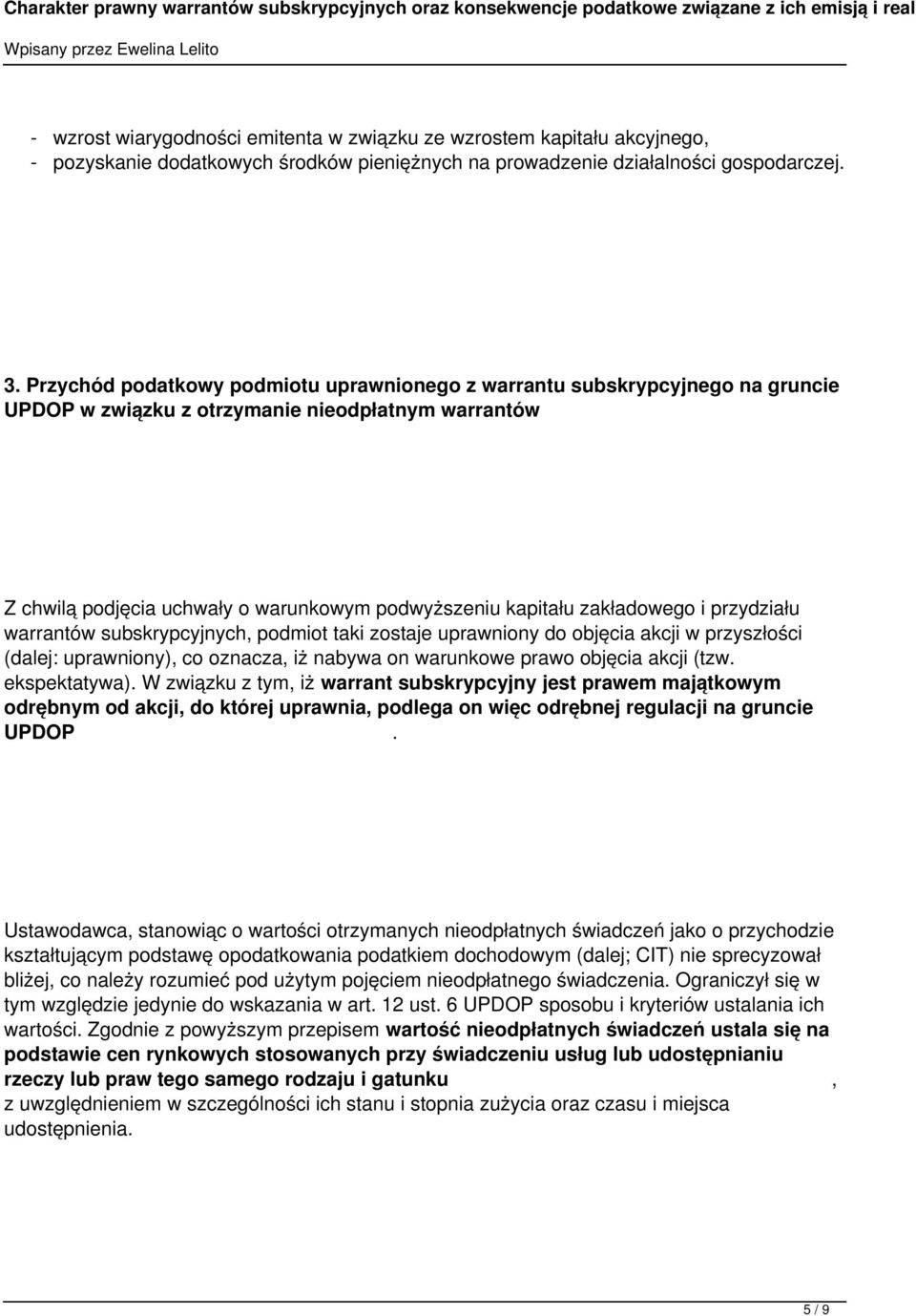 zakładowego i przydziału warrantów subskrypcyjnych, podmiot taki zostaje uprawniony do objęcia akcji w przyszłości (dalej: uprawniony), co oznacza, iż nabywa on warunkowe prawo objęcia akcji (tzw.