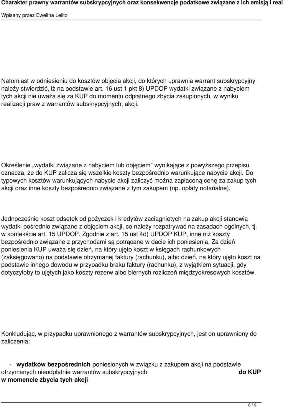 Określenie wydatki związane z nabyciem lub objęciem" wynikające z powyższego przepisu oznacza, że do KUP zalicza się wszelkie koszty bezpośrednio warunkujące nabycie akcji.