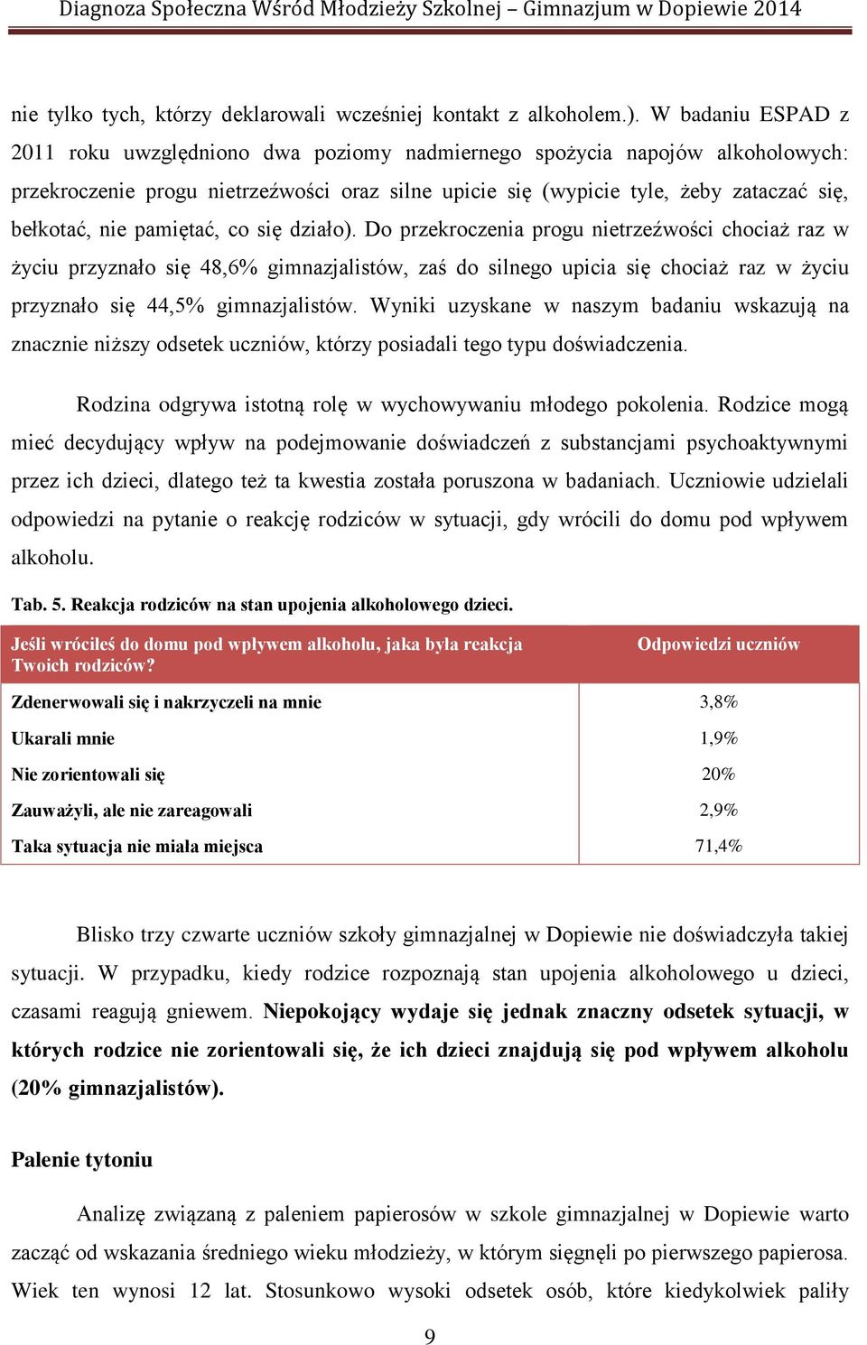 pamiętać, co się działo). Do przekroczenia progu nietrzeźwości chociaż raz w życiu przyznało się 48,6% gimnazjalistów, zaś do silnego upicia się chociaż raz w życiu przyznało się 44,5% gimnazjalistów.