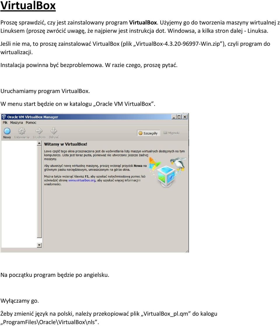 Jeśli nie ma, to proszę zainstalować VirtualBox (plik VirtualBox-4.3.20-96997-Win.zip ), czyli program do wirtualizacji. Instalacja powinna być bezproblemowa.