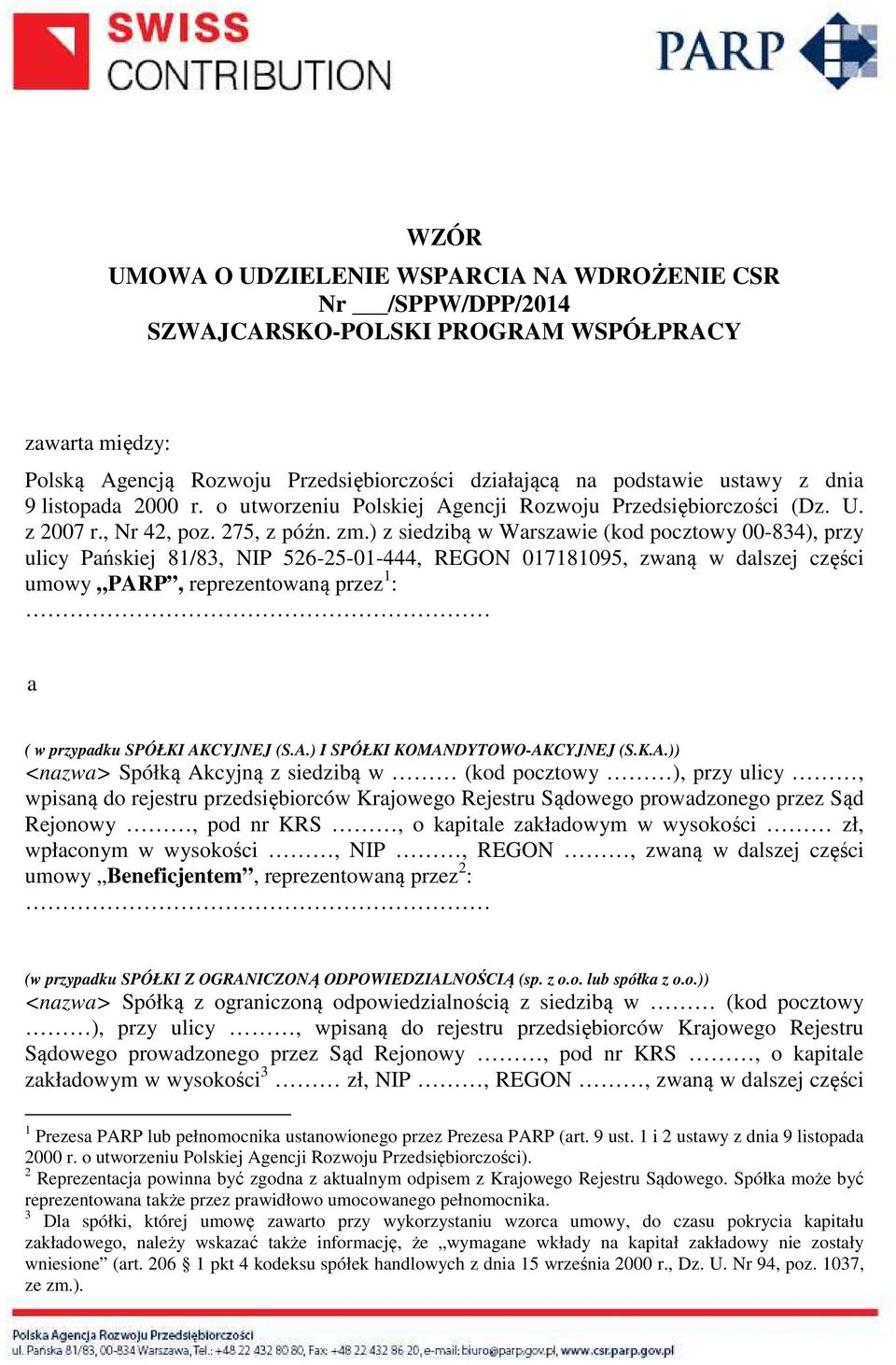 ) z siedzibą w Warszawie (kod pocztowy 00-834), przy ulicy Pańskiej 81/83, NIP 526-25-01-444, REGON 017181095, zwaną w dalszej części umowy PARP, reprezentowaną przez 1 : a ( w przypadku SPÓŁKI