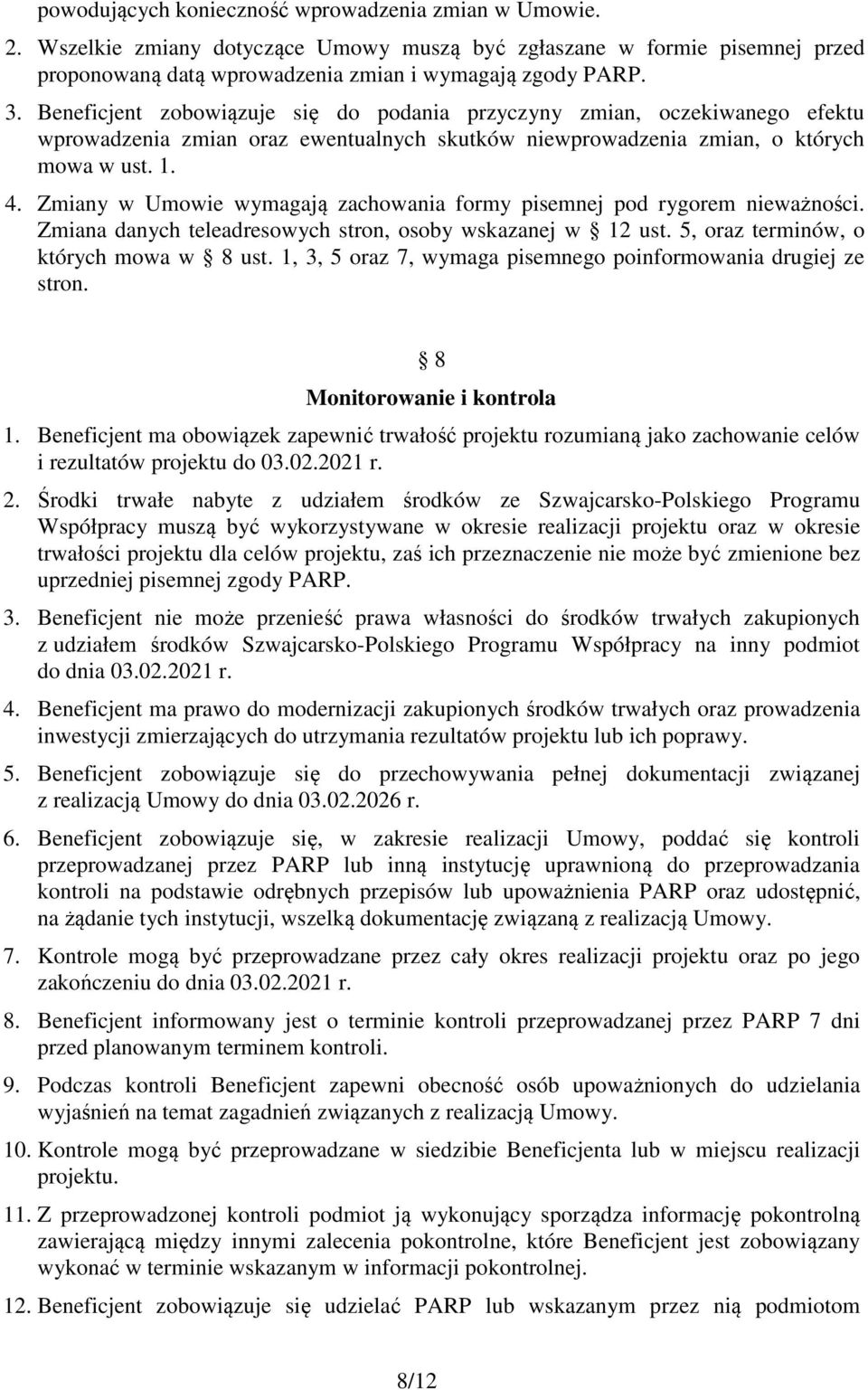 Zmiany w Umowie wymagają zachowania formy pisemnej pod rygorem nieważności. Zmiana danych teleadresowych stron, osoby wskazanej w 12 ust. 5, oraz terminów, o których mowa w 8 ust.