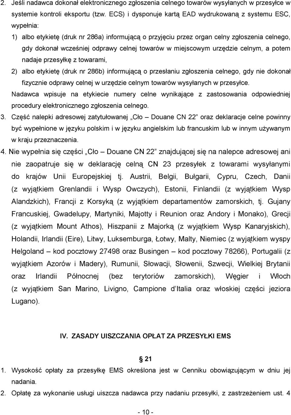 towarów w miejscowym urzędzie celnym, a potem nadaje przesyłkę z towarami, 2) albo etykietę (druk nr 286b) informującą o przesłaniu zgłoszenia celnego, gdy nie dokonał fizycznie odprawy celnej w