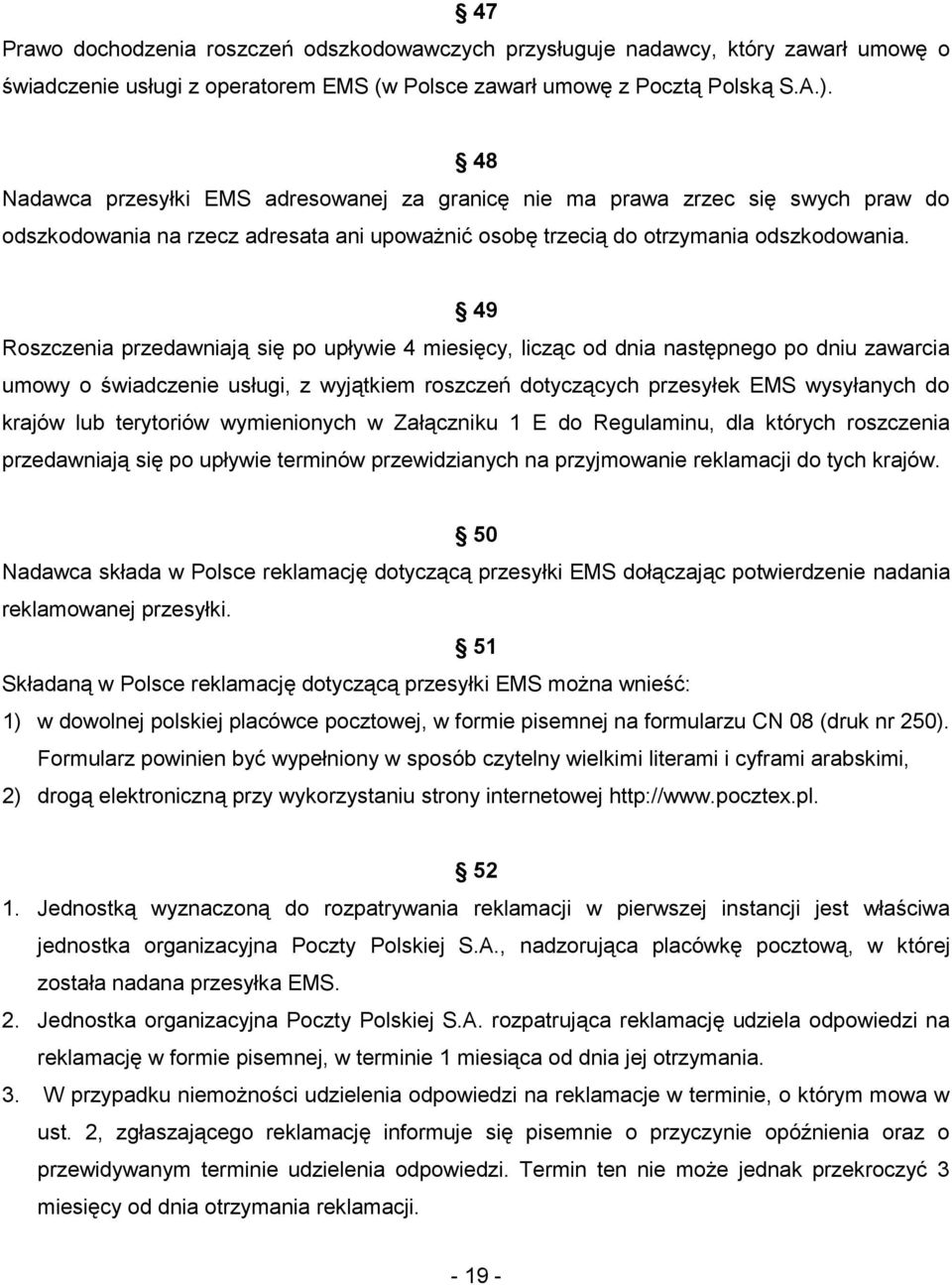 49 Roszczenia przedawniają się po upływie 4 miesięcy, licząc od dnia następnego po dniu zawarcia umowy o świadczenie usługi, z wyjątkiem roszczeń dotyczących przesyłek EMS wysyłanych do krajów lub