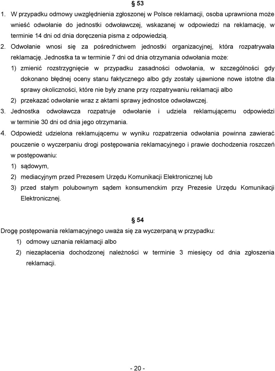 Jednostka ta w terminie 7 dni od dnia otrzymania odwołania może: 1) zmienić rozstrzygnięcie w przypadku zasadności odwołania, w szczególności gdy dokonano błędnej oceny stanu faktycznego albo gdy