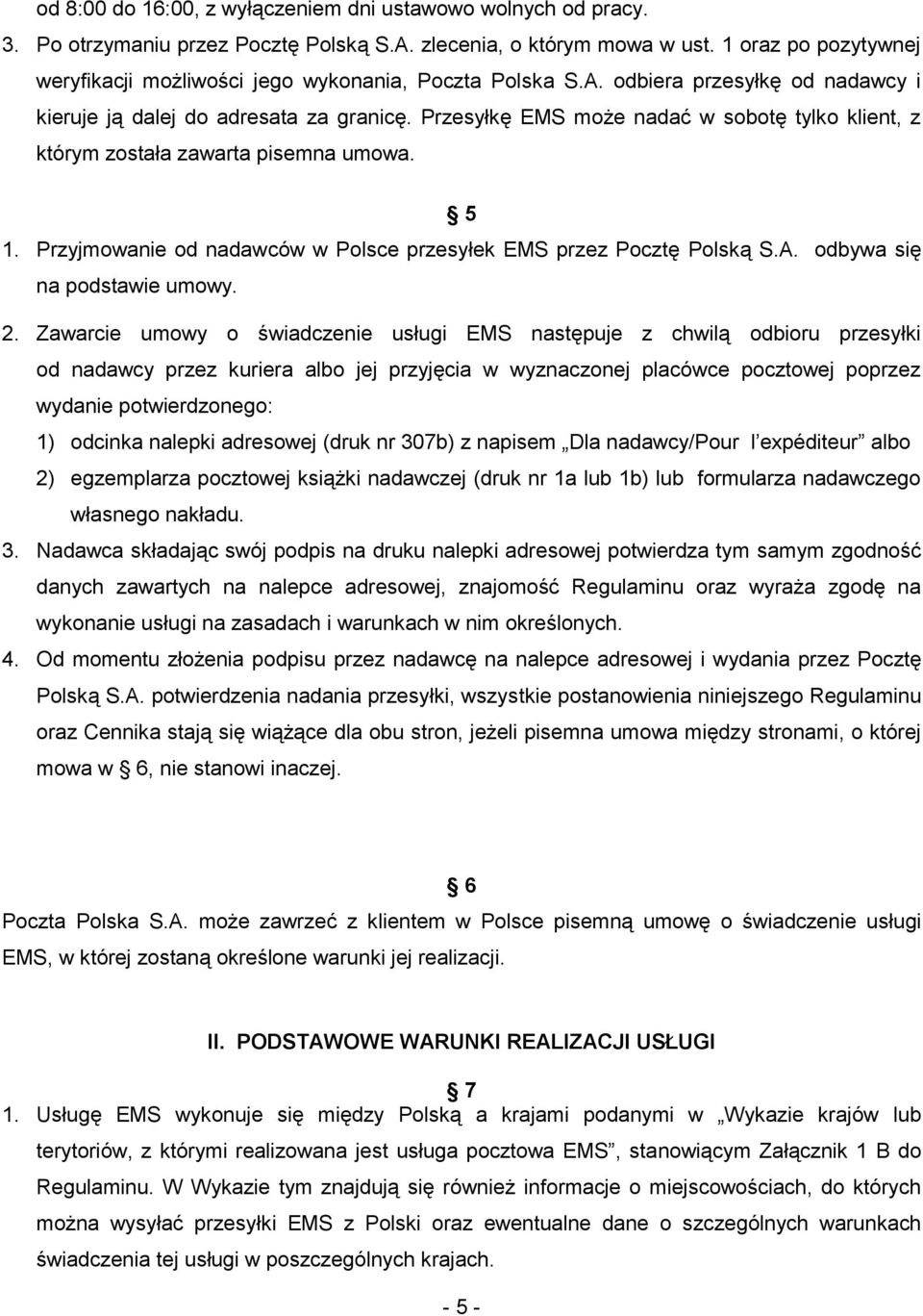 Przesyłkę EMS może nadać w sobotę tylko klient, z którym została zawarta pisemna umowa. 5 1. Przyjmowanie od nadawców w Polsce przesyłek EMS przez Pocztę Polską S.A. odbywa się na podstawie umowy. 2.