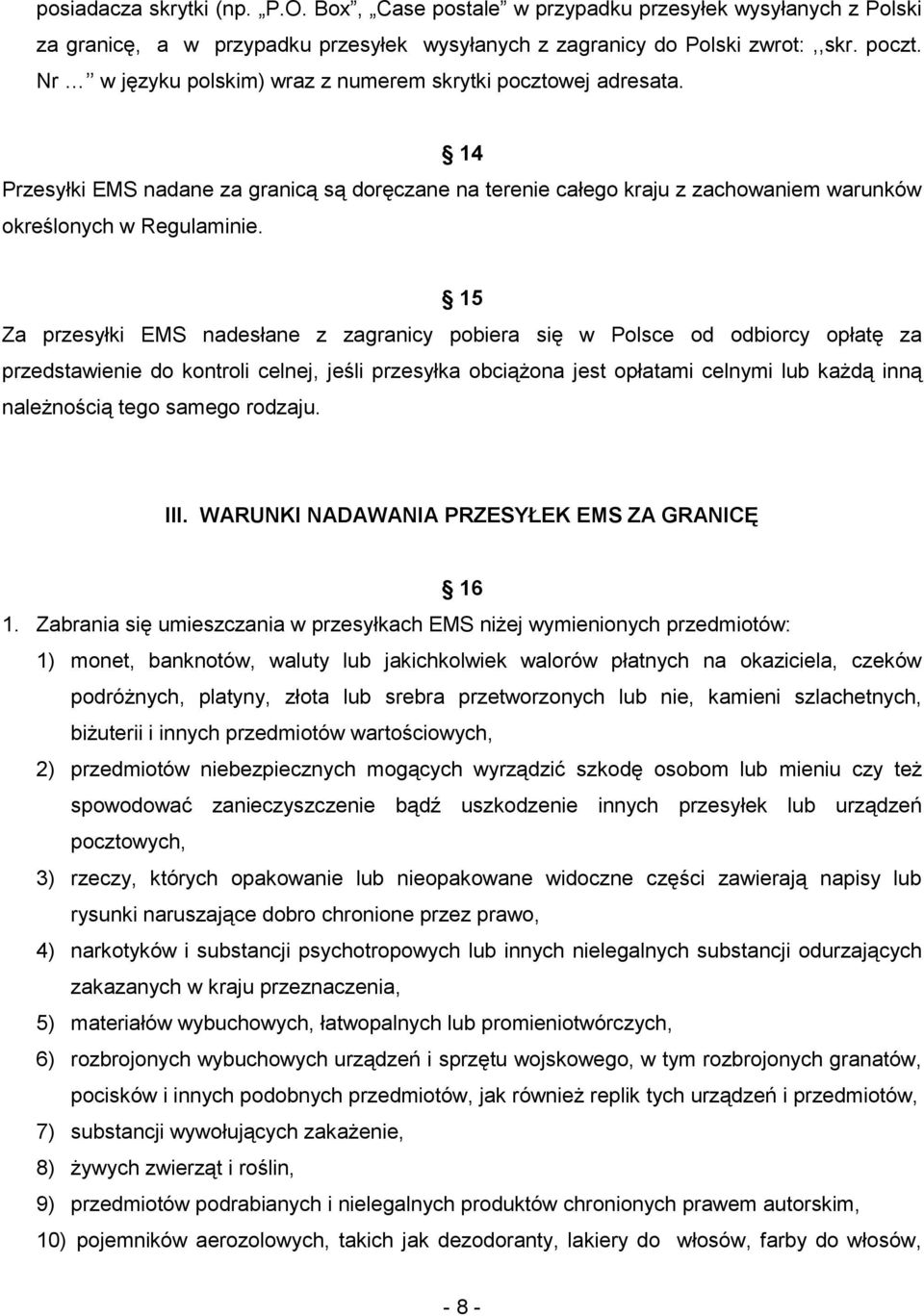 15 Za przesyłki EMS nadesłane z zagranicy pobiera się w Polsce od odbiorcy opłatę za przedstawienie do kontroli celnej, jeśli przesyłka obciążona jest opłatami celnymi lub każdą inną należnością tego