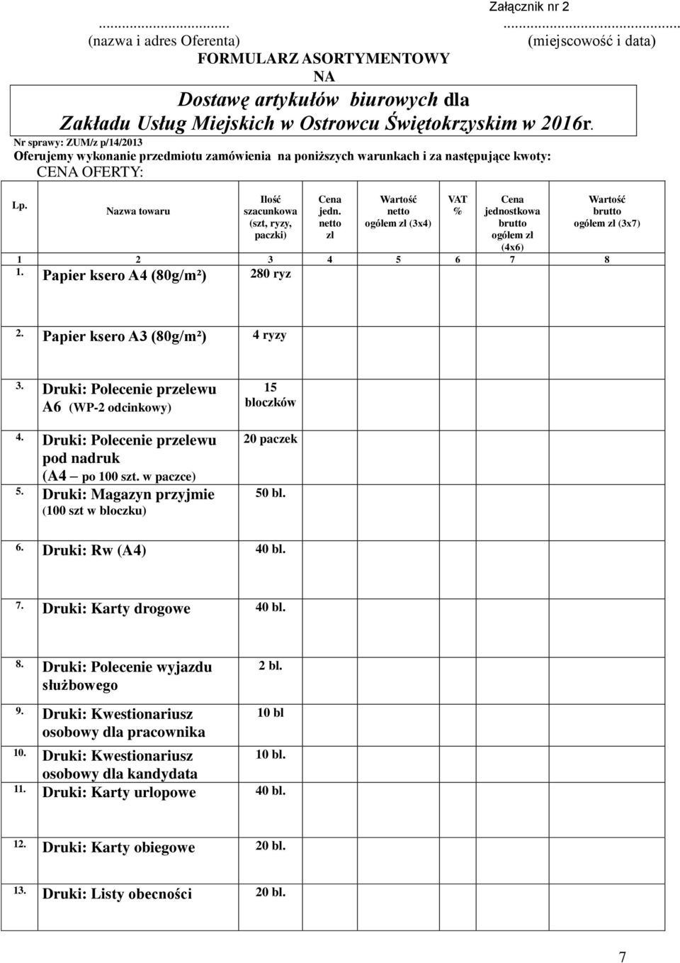 netto zł Wartość netto ogółem zł (3x4) VAT % Cena jednostkowa brutto ogółem zł (4x6) Wartość brutto ogółem zł (3x7) 1 2 3 4 5 6 7 8 1. Papier ksero A4 (80g/m²) 280 ryz 2.