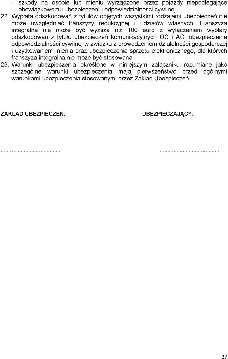 Franszyza integralna nie moŝe być wyŝsza niŝ 100 euro z wyłączeniem wypłaty odszkodowań z tytułu ubezpieczeń komunikacyjnych OC i AC, ubezpieczenia odpowiedzialności cywilnej w związku z prowadzeniem