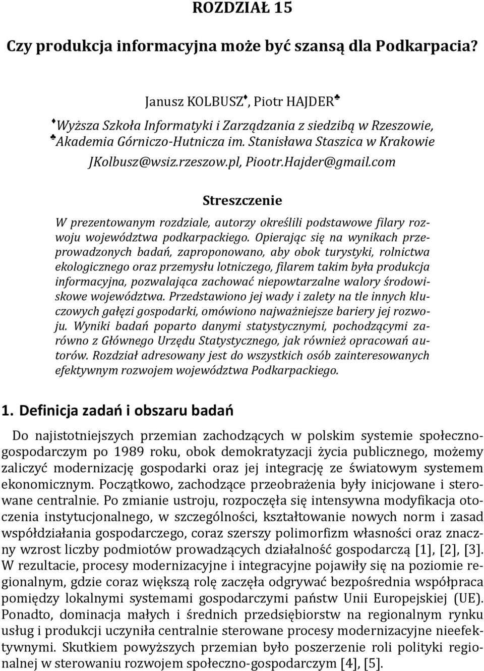 Opierając się na wynikach przeprowadzonych badań, zaproponowano, aby obok turystyki, rolnictwa ekologicznego oraz przemysłu lotniczego, filarem takim była produkcja informacyjna, pozwalająca zachować