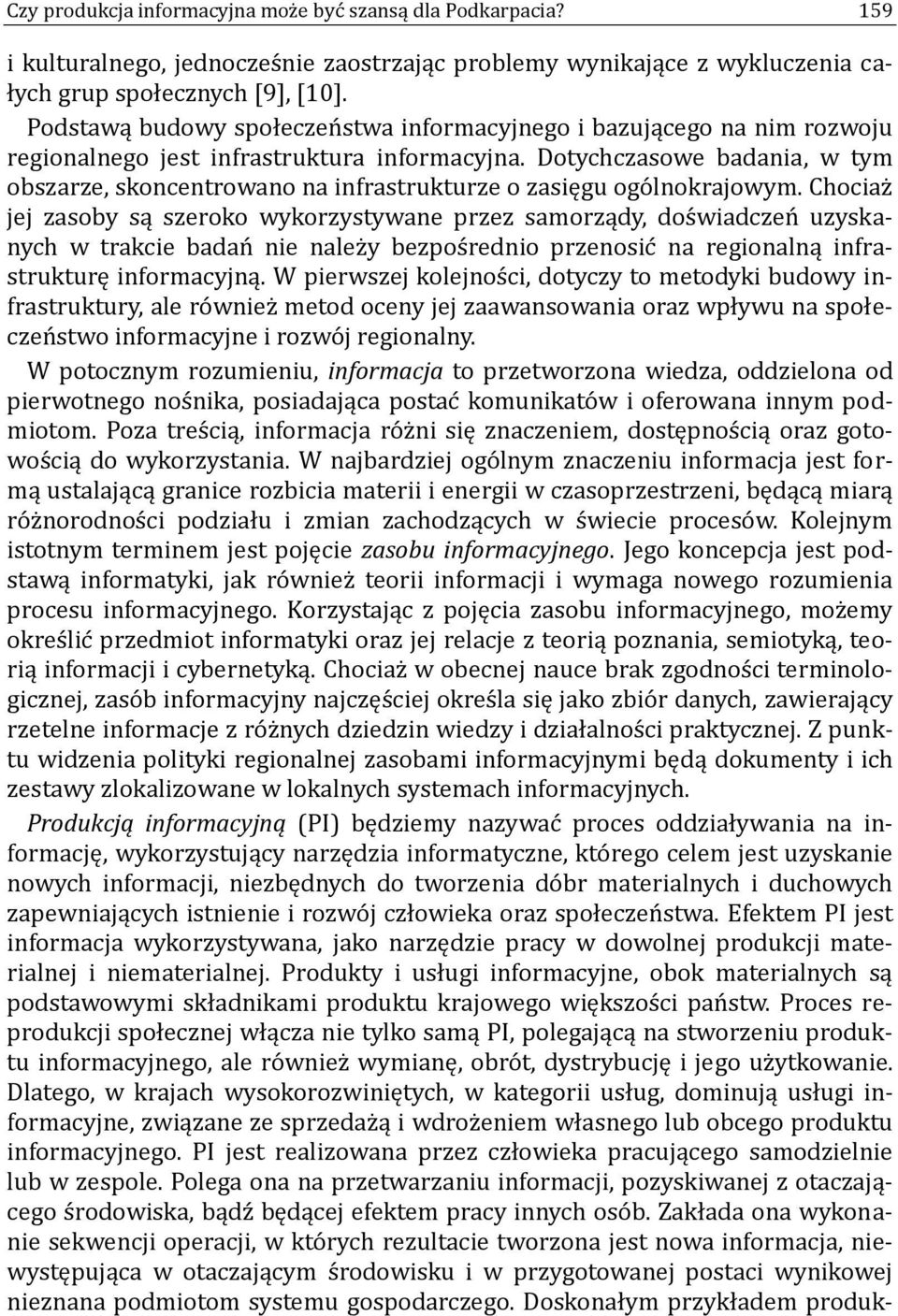 Dotychczasowe badania, w tym obszarze, skoncentrowano na infrastrukturze o zasięgu ogo lnokrajowym.