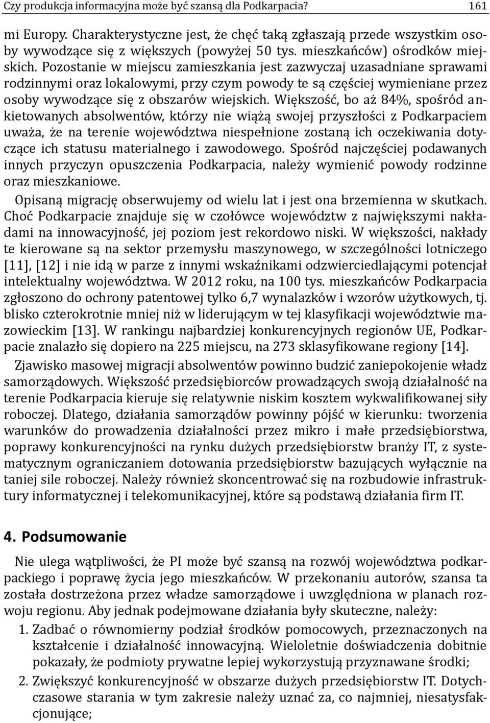 Pozostanie w miejscu zamieszkania jest zazwyczaj uzasadniane sprawami rodzinnymi oraz lokalowymi, przy czym powody te są częs ciej wymieniane przez osoby wywodzące się z obszaro w wiejskich.