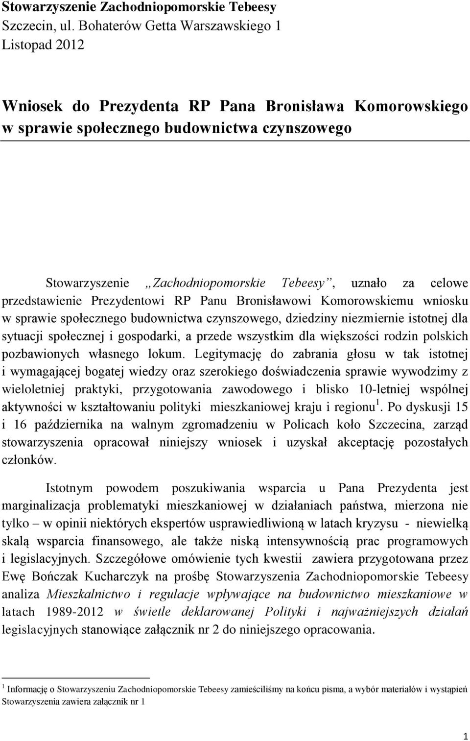 celowe przedstawienie Prezydentowi RP Panu Bronisławowi Komorowskiemu wniosku w sprawie społecznego budownictwa czynszowego, dziedziny niezmiernie istotnej dla sytuacji społecznej i gospodarki, a