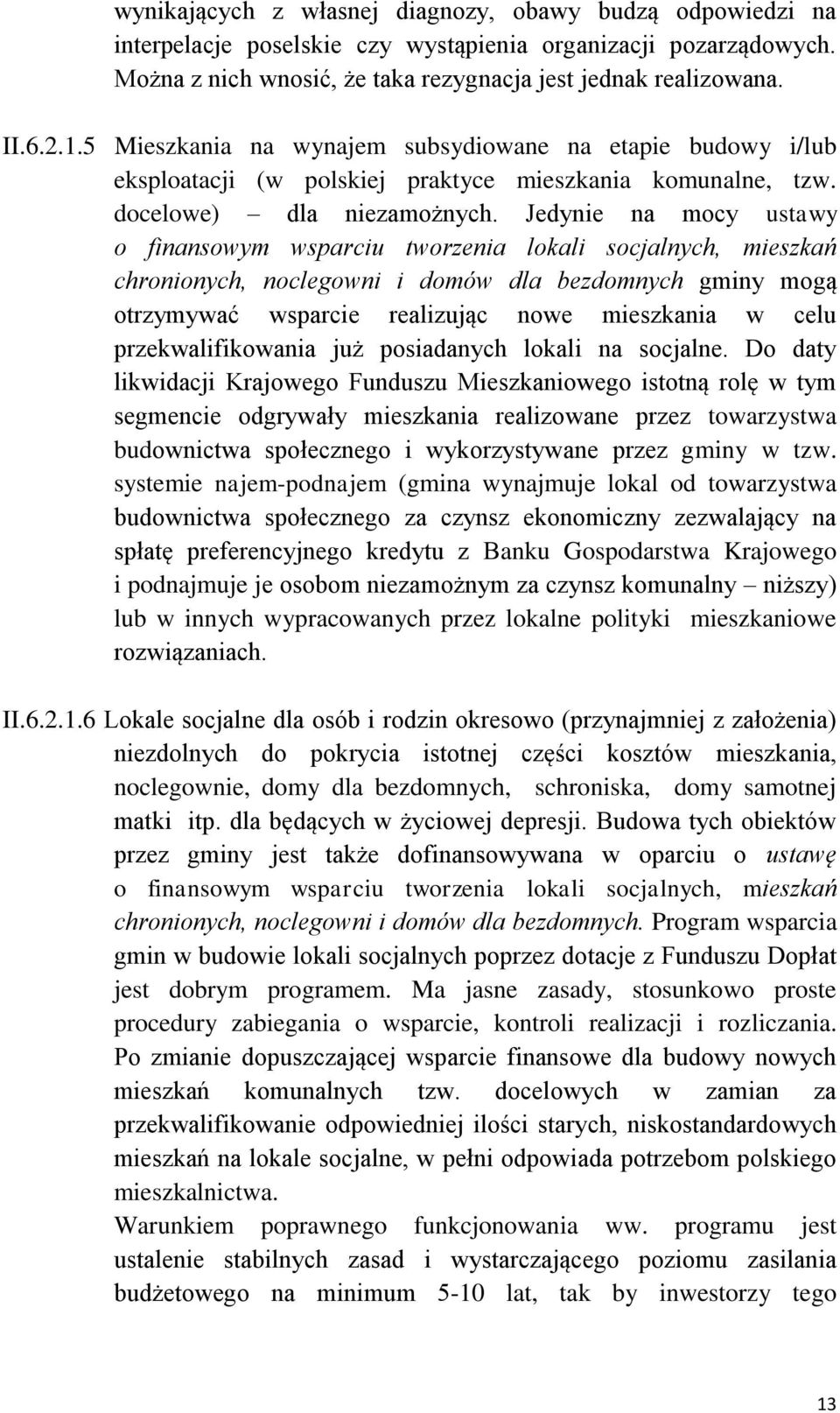 Jedynie na mocy ustawy o finansowym wsparciu tworzenia lokali socjalnych, mieszkań chronionych, noclegowni i domów dla bezdomnych gminy mogą otrzymywać wsparcie realizując nowe mieszkania w celu