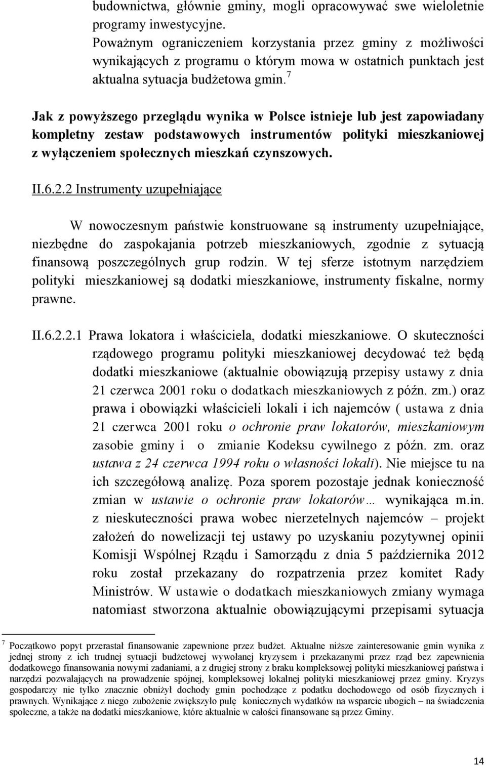 7 Jak z powyższego przeglądu wynika w Polsce istnieje lub jest zapowiadany kompletny zestaw podstawowych instrumentów polityki mieszkaniowej z wyłączeniem społecznych mieszkań czynszowych. II.6.2.