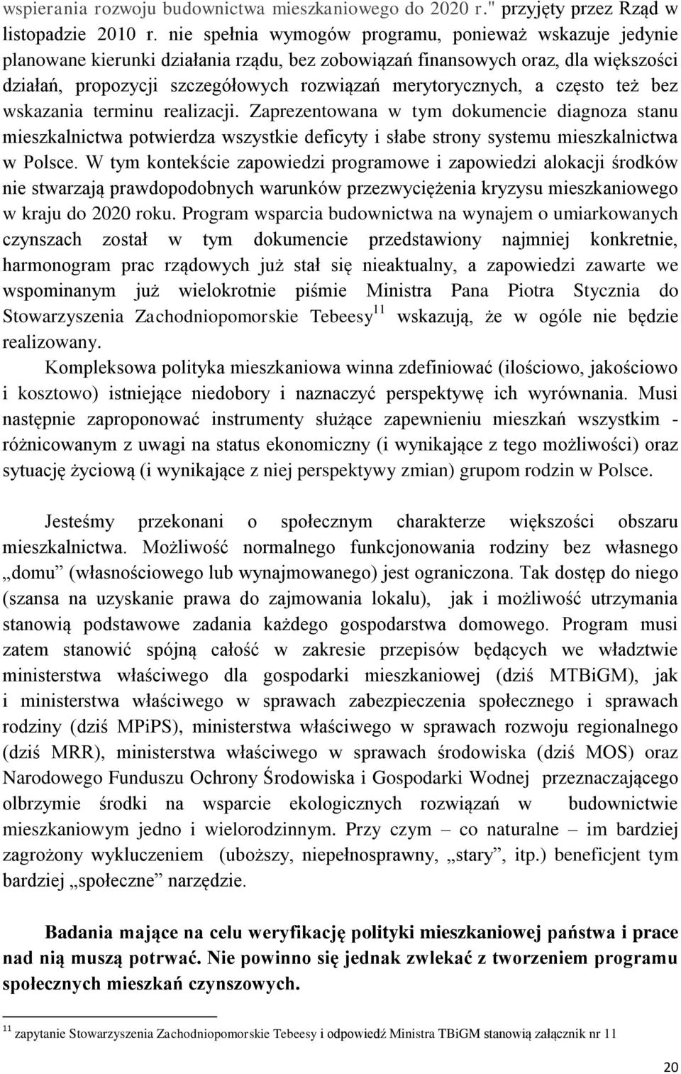 a często też bez wskazania terminu realizacji. Zaprezentowana w tym dokumencie diagnoza stanu mieszkalnictwa potwierdza wszystkie deficyty i słabe strony systemu mieszkalnictwa w Polsce.