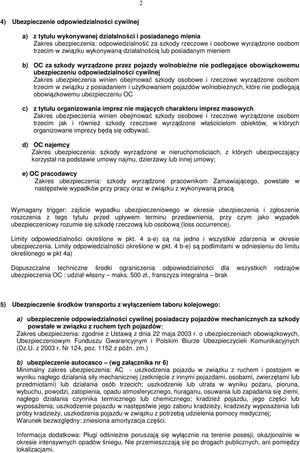 ubezpieczenia winien obejmować szkody osobowe i rzeczowe wyrządzone osobom trzecim w związku z posiadaniem i uŝytkowaniem pojazdów wolnobieŝnych, które nie podlegają obowiązkowemu ubezpieczeniu OC c)