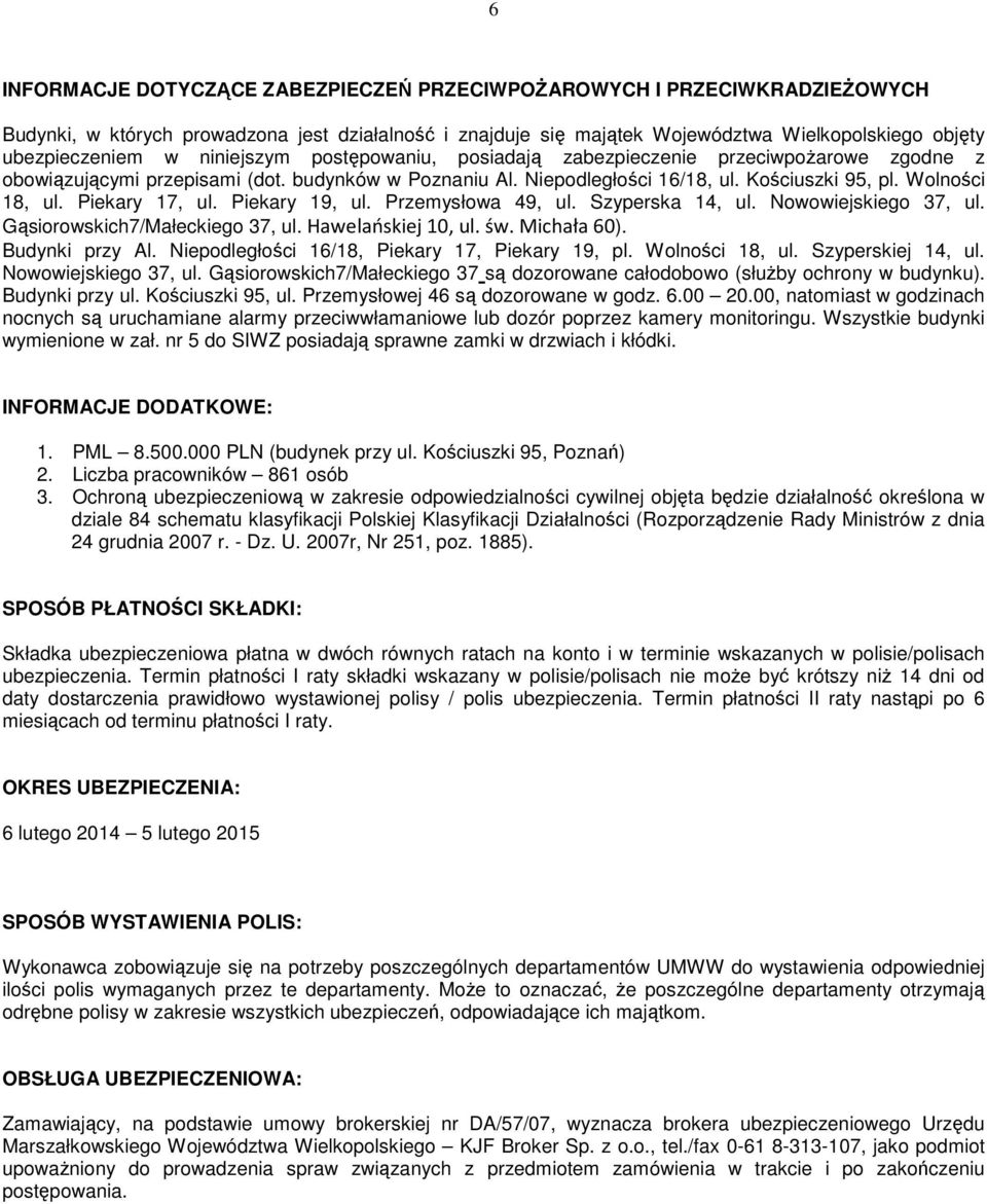 Piekary 17, ul. Piekary 19, ul. Przemysłowa 49, ul. Szyperska 14, ul. Nowowiejskiego 37, ul. Gąsiorowskich7/Małeckiego 37, ul. Hawelańskiej 10, ul. św. Michała 60). Budynki przy Al.