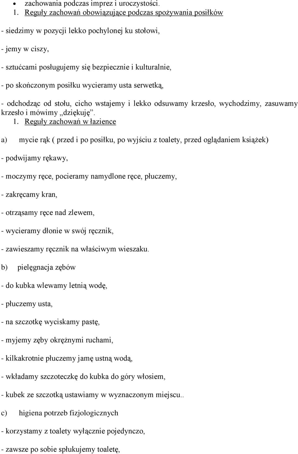 posiłku wycieramy usta serwetką, - odchodząc od stołu, cicho wstajemy i lekko odsuwamy krzesło, wychodzimy, zasuwamy krzesło i mówimy dziękuję. 1.