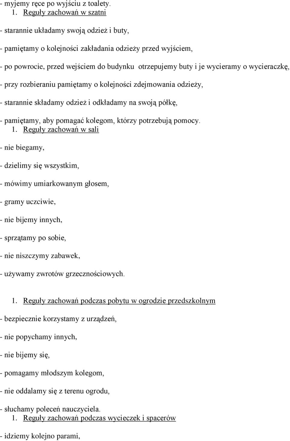 o wycieraczkę, - przy rozbieraniu pamiętamy o kolejności zdejmowania odzieży, - starannie składamy odzież i odkładamy na swoją półkę, - pamiętamy, aby pomagać kolegom, którzy potrzebują pomocy. 1.