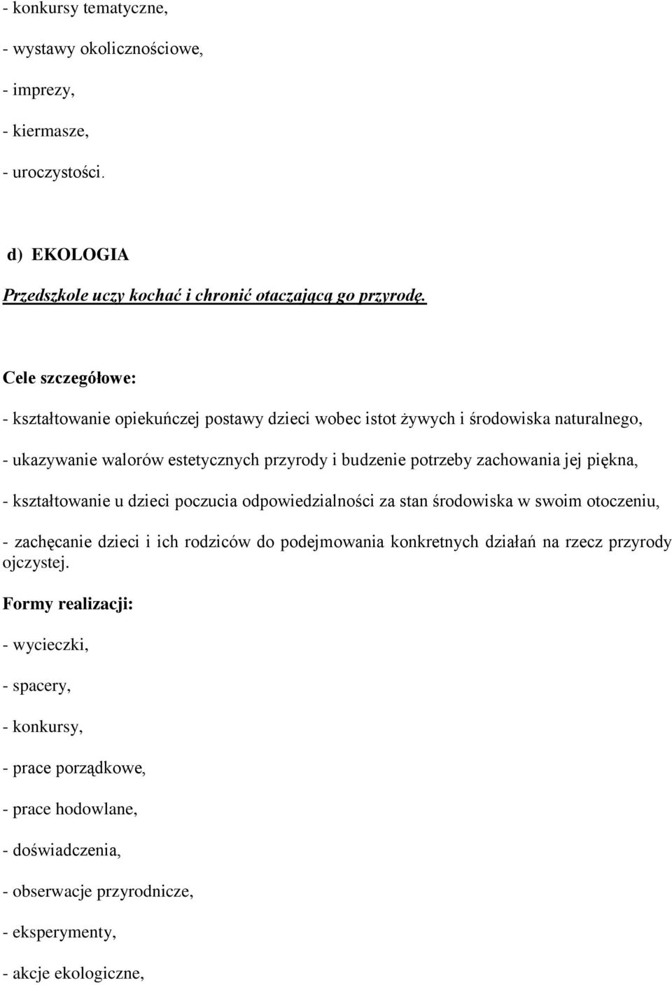 zachowania jej piękna, - kształtowanie u dzieci poczucia odpowiedzialności za stan środowiska w swoim otoczeniu, - zachęcanie dzieci i ich rodziców do podejmowania konkretnych