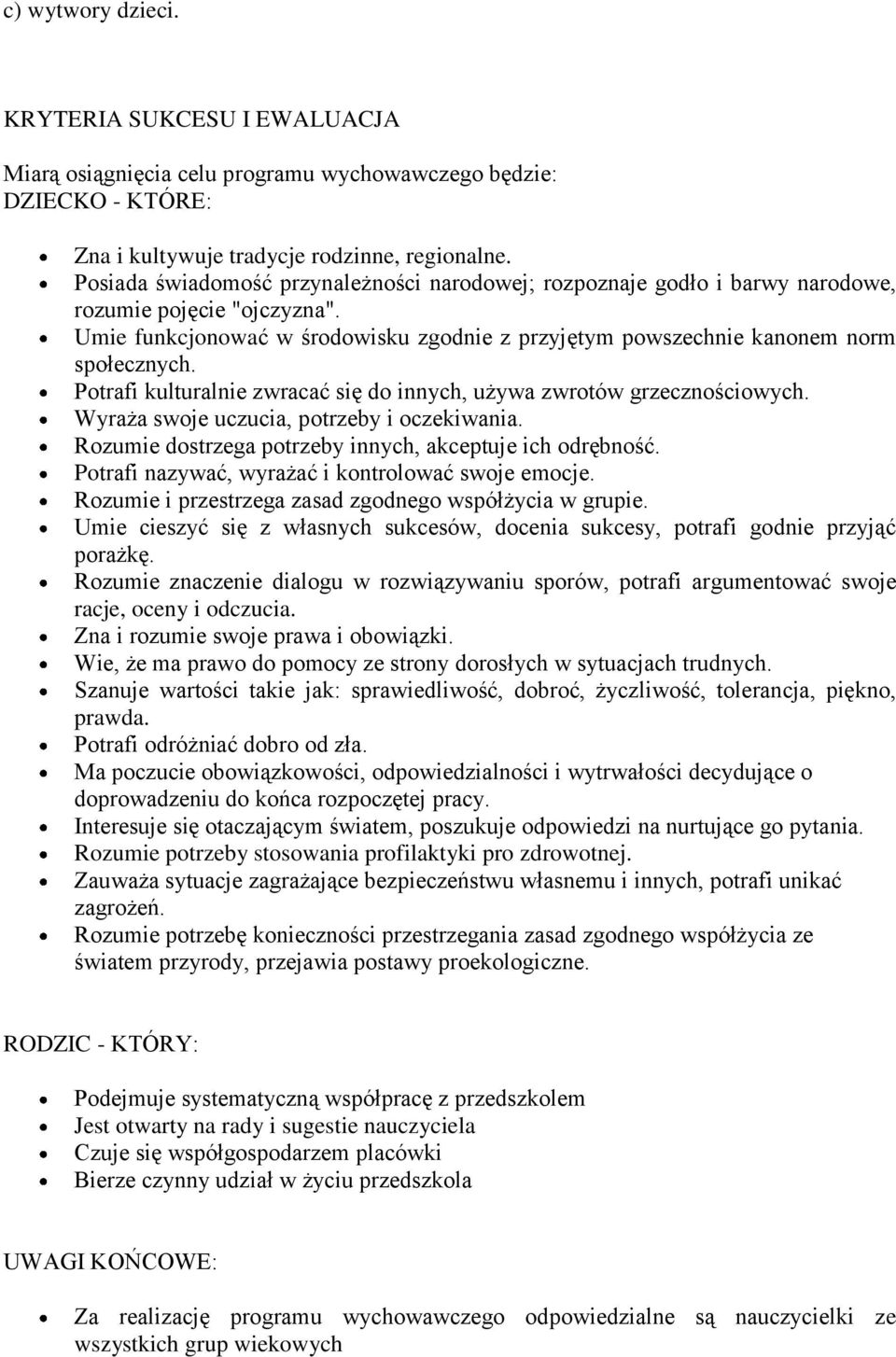 Potrafi kulturalnie zwracać się do innych, używa zwrotów grzecznościowych. Wyraża swoje uczucia, potrzeby i oczekiwania. Rozumie dostrzega potrzeby innych, akceptuje ich odrębność.