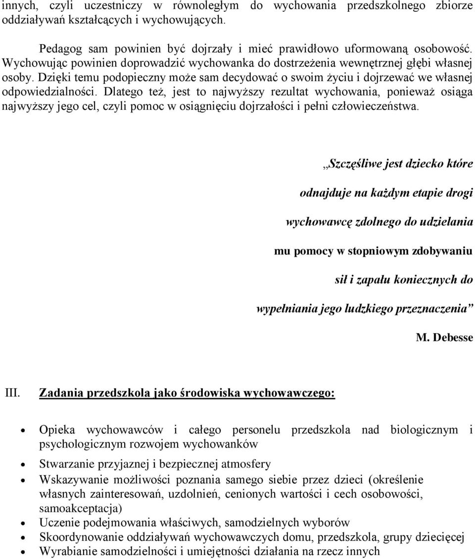 Dlatego też, jest to najwyższy rezultat wychowania, ponieważ osiąga najwyższy jego cel, czyli pomoc w osiągnięciu dojrzałości i pełni człowieczeństwa.