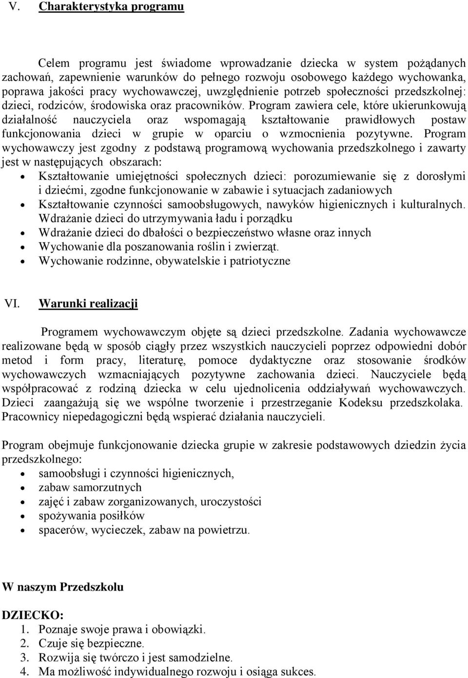 Program zawiera cele, które ukierunkowują działalność nauczyciela oraz wspomagają kształtowanie prawidłowych postaw funkcjonowania dzieci w grupie w oparciu o wzmocnienia pozytywne.