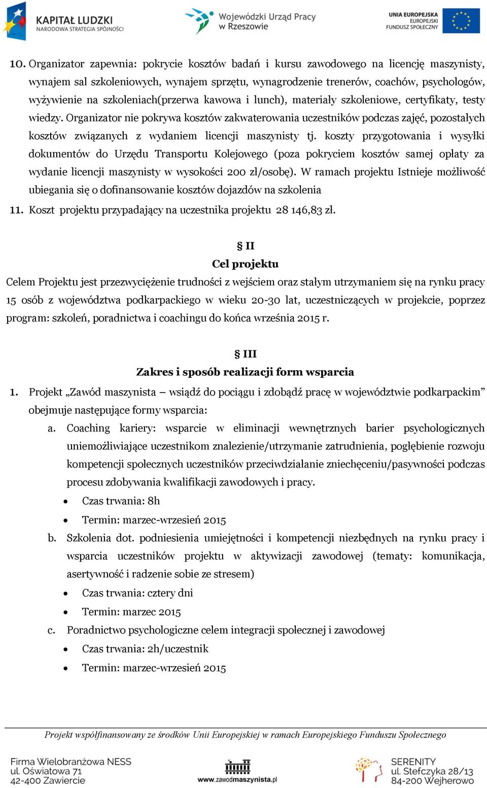 Organizator nie pokrywa kosztów zakwaterowania uczestników podczas zajęć, pozostałych kosztów związanych z wydaniem licencji maszynisty tj.