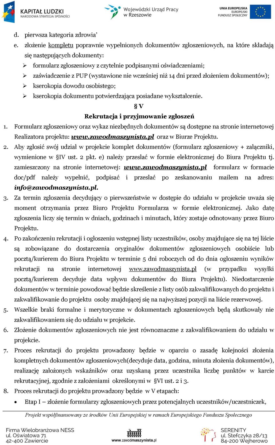 (wystawione nie wcześniej niż 14 dni przed złożeniem dokumentów); kserokopia dowodu osobistego; kserokopia dokumentu potwierdzająca posiadane wykształcenie. V Rekrutacja i przyjmowanie zgłoszeń 1.